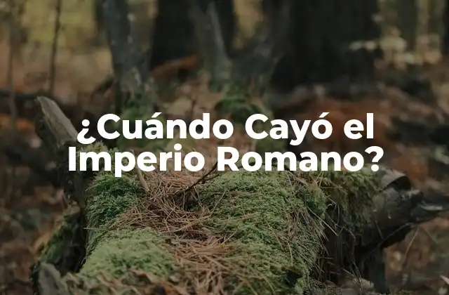 ¿cuándo Cayó el Imperio Romano?