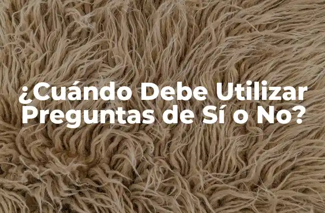 Ventajas de Utilizar Preguntas de Sí o No
