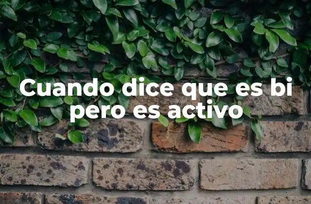 Cuando Dice que es Bi pero es Activo