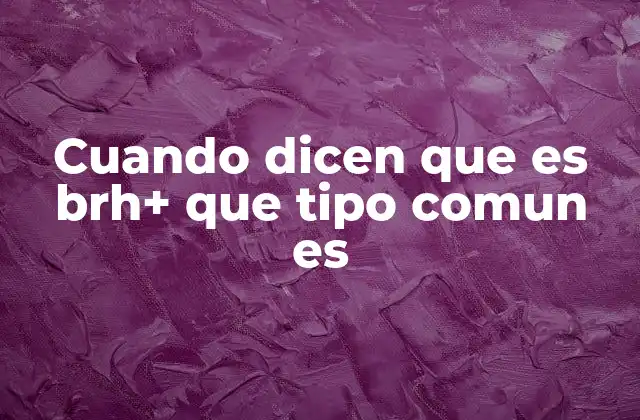 Cuando Dicen que es Brh+ que Tipo Comun es 2 BRH+ como parte del lenguaje digital contemporáneo