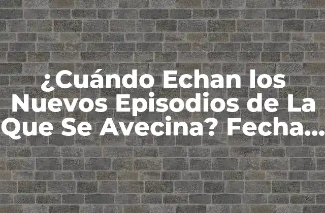 ¿cuándo Echan los Nuevos Episodios de la que Se Avecina? Fecha de Estreno y Horario