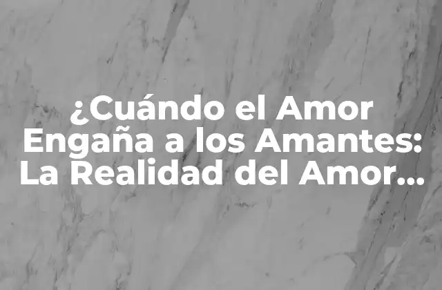 ¿cuándo el Amor Engaña a los Amantes: la Realidad Del Amor Tóxico? 2 ¿Qué es un Amor Tóxico?