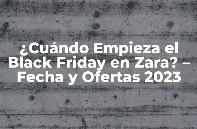 ¿cuándo Empieza el Black Friday en Zara? – Fecha y Ofertas 2023