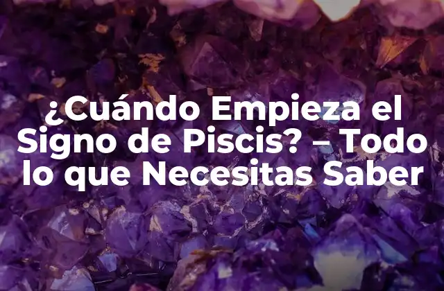 ¿cuándo Empieza el Signo de Piscis? – Todo Lo que Necesitas Saber