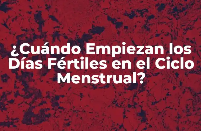 ¿cuándo Empiezan los Días Fértiles en el Ciclo Menstrual? 2 ¿Qué Son los Días Fértiles?