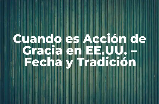 Cuando es Acción de Gracia en Ee.uu. – Fecha y Tradición