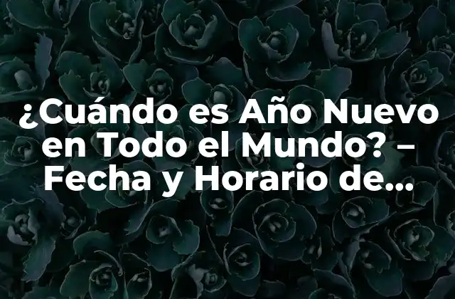 ¿cuándo es Año Nuevo en Todo el Mundo? – Fecha y Horario de Celebración