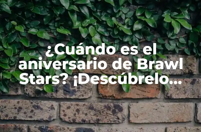 ¿cuándo es el Aniversario de Brawl Stars? ¡descúbrelo Aquí!