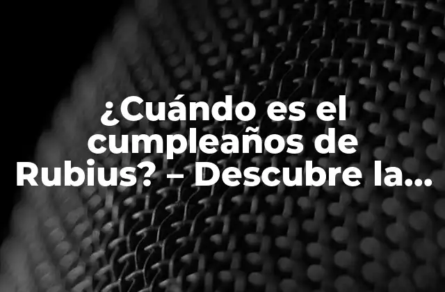 ¿cuándo es el Cumpleaños de Rubius? – Descubre la Fecha Exacta
