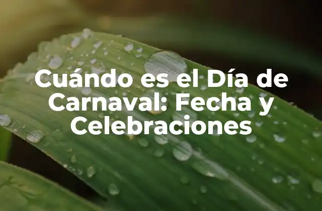 Cuándo es el Día de Carnaval: Fecha y Celebraciones