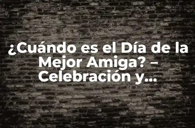 ¿cuándo es el Día de la Mejor Amiga? – Celebración y Significado