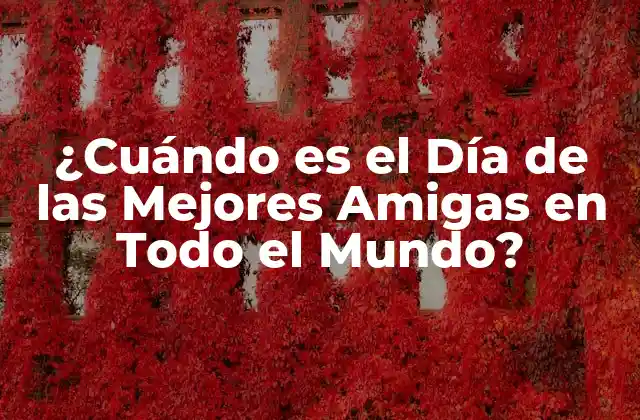 ¿cuándo es el Día de las Mejores Amigas en Todo el Mundo?