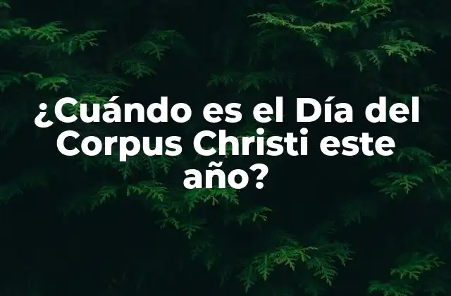 ¿cuándo es el Día Del Corpus Christi Este Año?