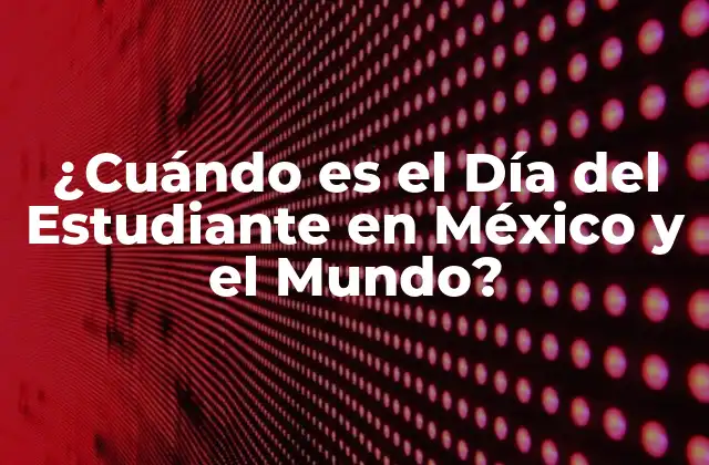 ¿cuándo es el Día Del Estudiante en México y el Mundo? 2 Orígenes del Día del Estudiante