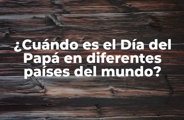 ¿cuándo es el Día Del Papá en Diferentes Países Del Mundo?