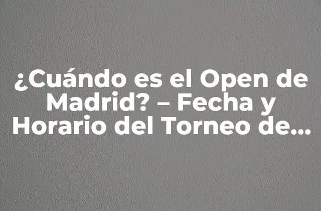 ¿cuándo es el Open de Madrid? – Fecha y Horario Del Torneo de Tenis