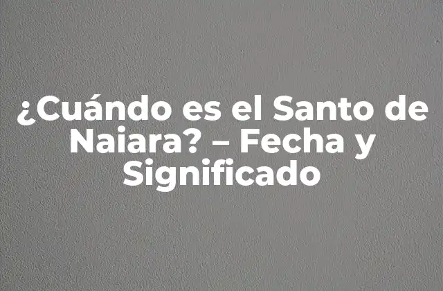 ¿cuándo es el Santo de Naiara? – Fecha y Significado