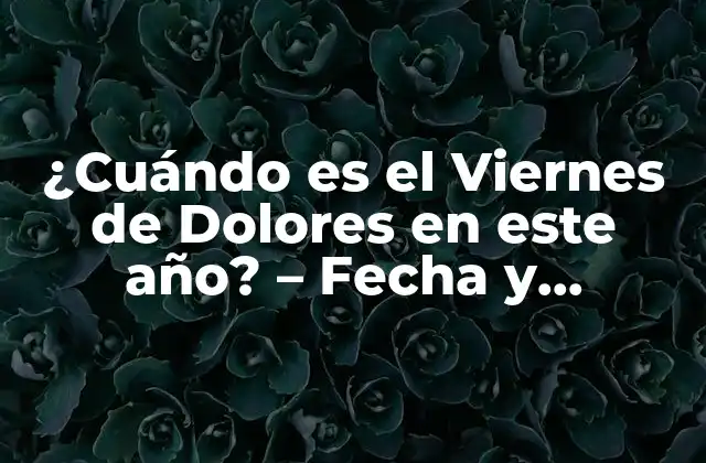 ¿cuándo es el Viernes de Dolores en Este Año? – Fecha y Significado