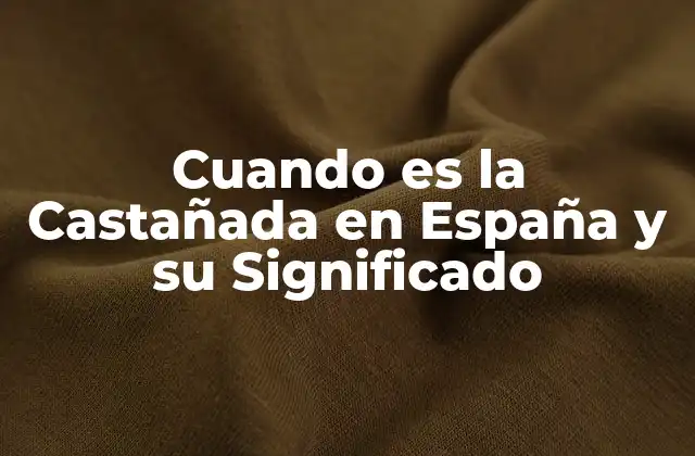Cuando es la Castañada en España y Su Significado