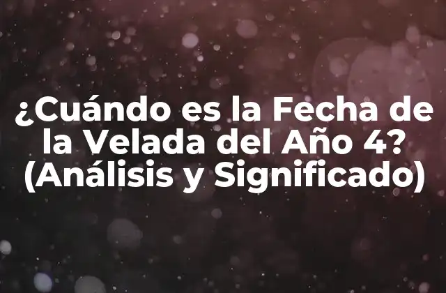 ¿cuándo es la Fecha de la Velada Del Año 4? (análisis y Significado)