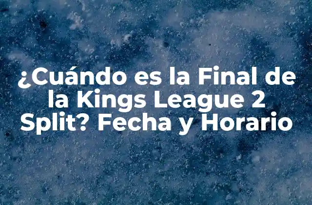 ¿cuándo es la Final de la Kings League 2 Split? Fecha y Horario