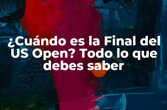 ¿cuándo es la Final Del Us Open? Todo Lo que Debes Saber