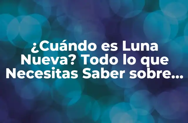 ¿cuándo es Luna Nueva? Todo Lo que Necesitas Saber sobre el Ciclo Lunar