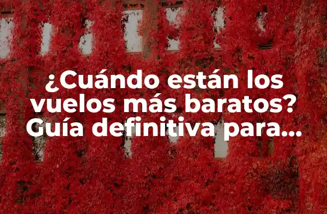 ¿cuándo Están los Vuelos Más Baratos? Guía Definitiva para Encontrar Ofertas Aéreas