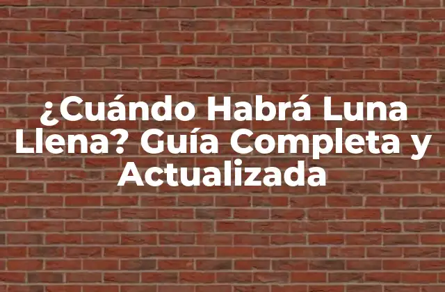 ¿cuándo Habrá Luna Llena? Guía Completa y Actualizada