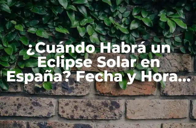 ¿cuándo Habrá un Eclipse Solar en España? Fecha y Hora Del Próximo Eclipse