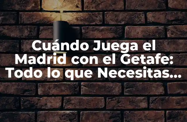 Cuándo Juega el Madrid con el Getafe: Todo Lo que Necesitas Saber 2 Historia de los Partidos entre el Real Madrid y el Getafe