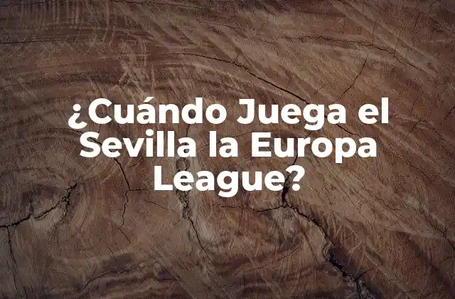¿cuándo Juega el Sevilla la Europa League? 2 Historia del Sevilla en la Europa League