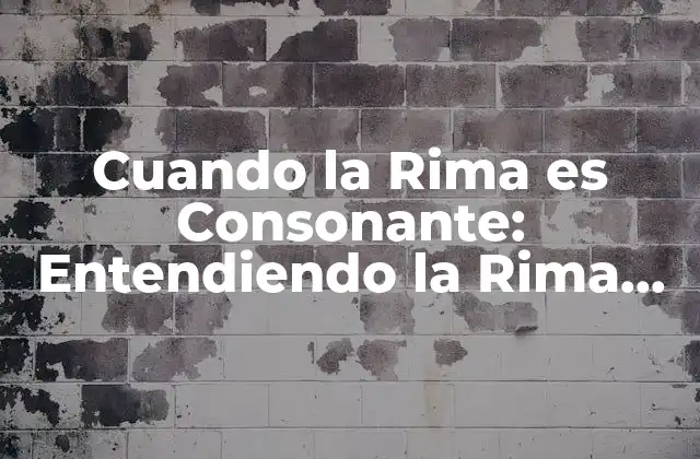 Cuando la Rima es Consonante: Entendiendo la Rima Consonante en la Poesía