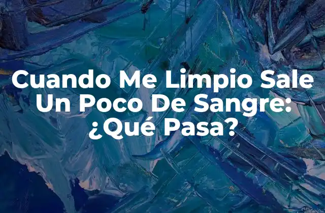 Cuando Me Limpio Sale un Poco de Sangre: ¿qué Pasa?