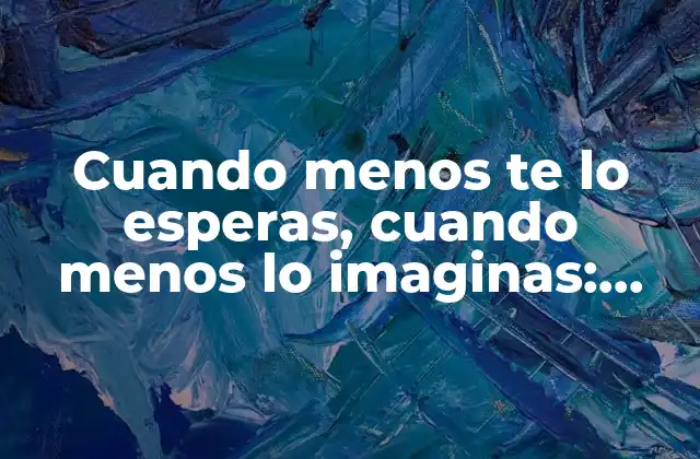 Cuando Menos Te Lo Esperas, Cuando Menos Lo Imaginas: Sorpresas de la Vida