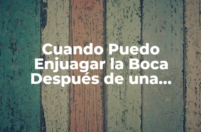 Cuando Puedo Enjuagar la Boca Después de una Extracción de Muela