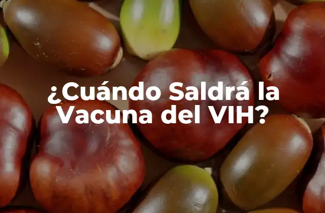 ¿cuándo Saldrá la Vacuna Del Vih?