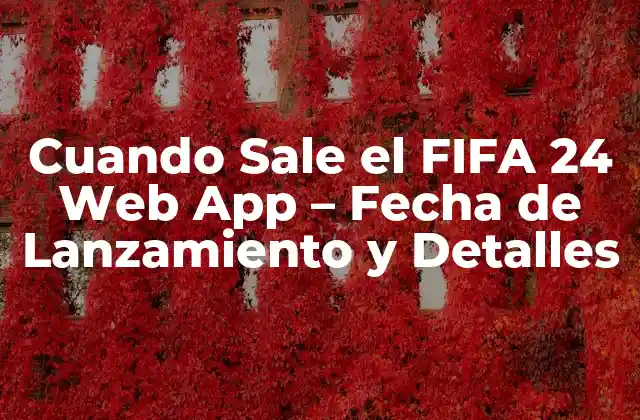 Cuando Sale el Fifa 24 Web App - Fecha de Lanzamiento y Detalles 2 ¿Qué es el FIFA 24 Web App?