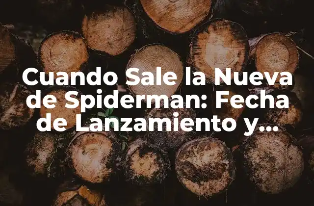 Cuando Sale la Nueva de Spiderman: Fecha de Lanzamiento y Detalles