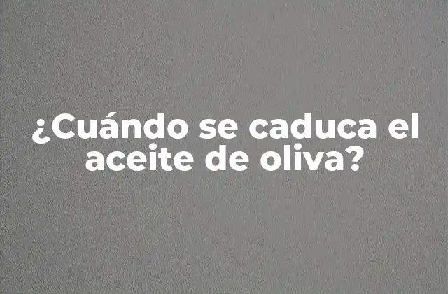 ¿cuándo Se Caduca el Aceite de Oliva?