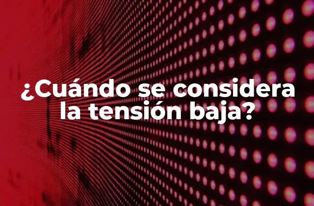 ¿cuándo Se Considera la Tensión Baja?