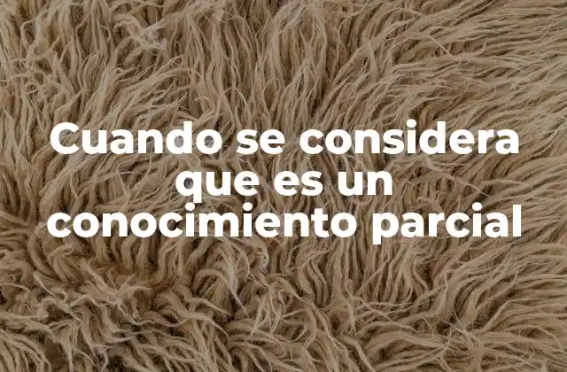 Cuando Se Considera que es un Conocimiento Parcial