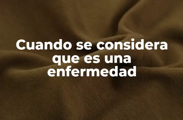 Cuando Se Considera que es una Enfermedad 2 Criterios que definen una condición como enfermedad
