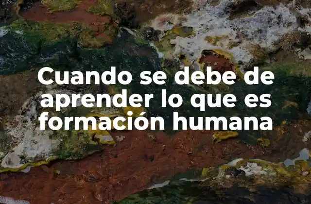 Cuando Se Debe de Aprender Lo que es Formación Humana