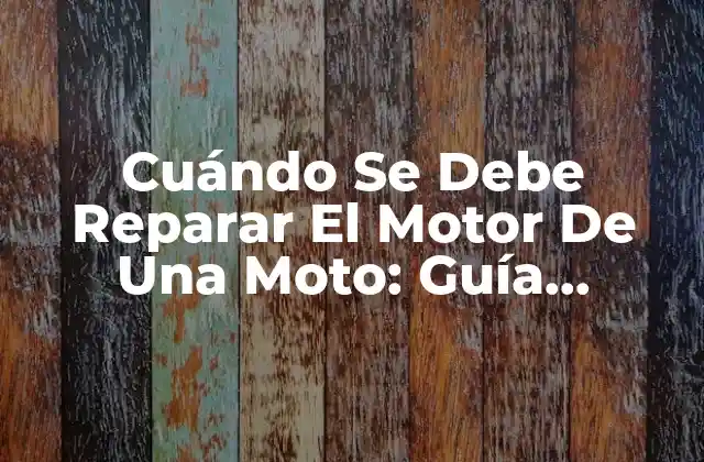 Cuándo Se Debe Reparar el Motor de una Moto: Guía Detallada