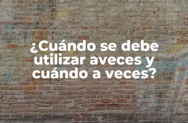 ¿cuándo Se Debe Utilizar Aveces y Cuándo a Veces?