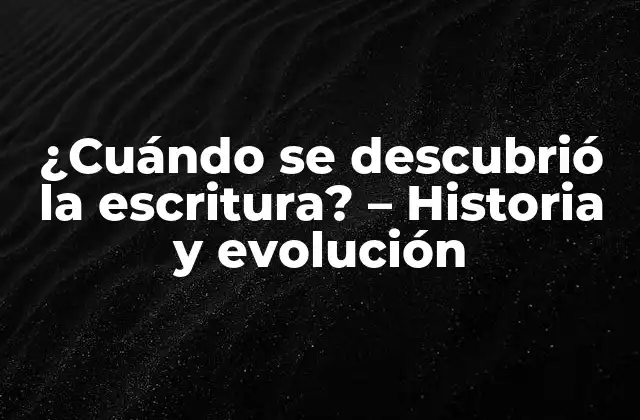 ¿cuándo Se Descubrió la Escritura? - Historia y Evolución 2 Los orígenes de la escritura