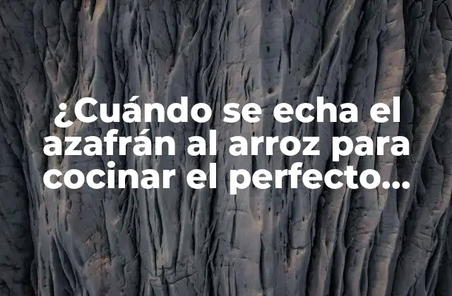 ¿cuándo Se Echa el Azafrán Al Arroz para Cocinar el Perfecto Arroz con Azafrán?