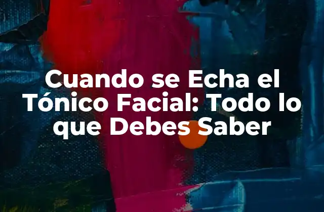 Cuando Se Echa el Tónico Facial: Todo Lo que Debes Saber