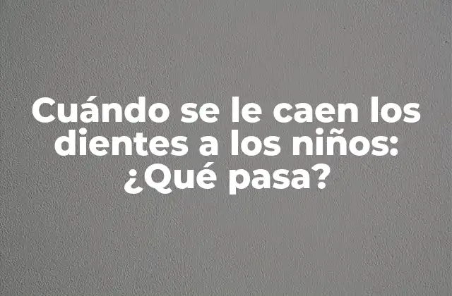 Cuándo Se Le Caen los Dientes a los Niños: ¿qué Pasa?